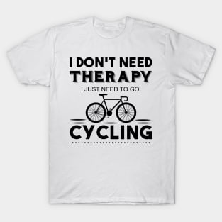 I don't need therapy i just need to go cycling T-Shirt